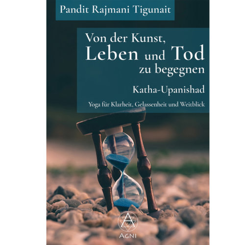 Cover Von der Kunst, Leben und Tod zu begegnen: Katha-Upanishad: Yoga für Klarheit, Gelassenheit und Weitblick (mit Audio-Download) - Pandit Rajmani Tigunai - Agni Verlag