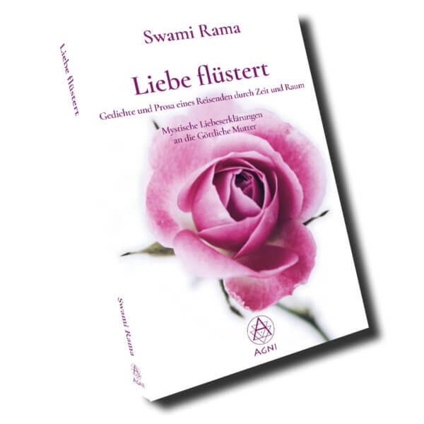 Liebe flüstert - Gedichte und Prosa eines Reisenden durch Zeit und Raum. Mystische Liebeserklärungen an die Göttliche Mutter. (Swami Rama, Agni Verlag 2020)