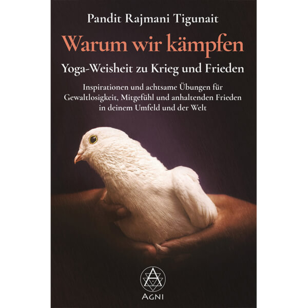 Warum wir kämpfen – Yoga-Weisheit zu Krieg und Frieden (Pandit Rajmani Tigunait, Agni Verlag AV007, 2022)